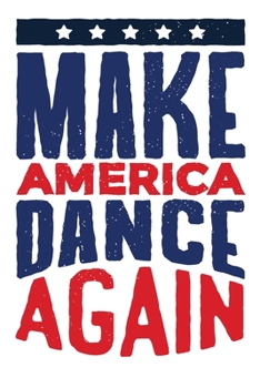 Make America Dance Again: This pocket-size blank unruled Notebook will always be handy to write your cool good thoughts down before and after your ... Composition Book and Diar (Dance Series)