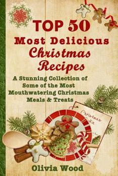 Paperback TOP 50 Most Delicious Christmas Recipes: A Stunning Collection of Some of the Most Mouthwatering Christmas Meals & Treats Book