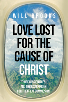 Paperback Love Lost for the Cause of Christ: Three Missionaries and Their Sacrifices for the Great Commission Book