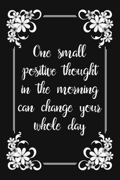 One Small Positive Thought In The Morning Can Change Your Whole Day: Blank Lined And Dot Grid Paper Notebook for Writing /110 pages /6"x9"
