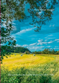 Deutsch-Amerikanische Familien-Saga: Die Geschichte der Familie Renier von 1855 - 1990