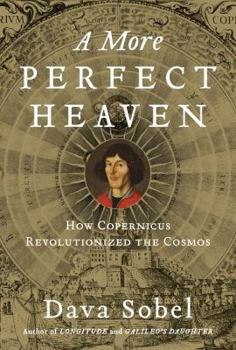 Hardcover A More Perfect Heaven: How Copernicus Revolutionized the Cosmos Book