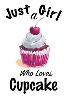 Just A Girl Who Loves Cupcake: journal for girls, funny gift for girls: Lined Notebook / Journal Gift, 100 Pages, 6x9, Soft Cover, Matte Finish ,Write Journal