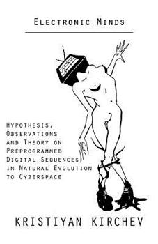 Paperback Electronic Minds: Hypothesis, Observations and Theory on Preprogrammed Digital Sequences in Natural Evolution to Cyberspace Book
