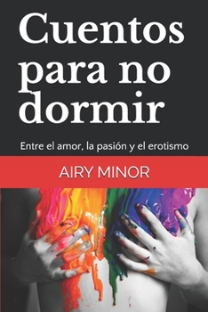 Paperback Cuentos para no dormir: Entre el amor, la pasión y el erotismo [Spanish] Book