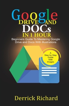 Paperback Google Drive And Docs In 1 Hour: Beginners Guide to Mastering Google Drive and Docs with Illustrations Book