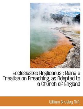 Paperback Ecclesiastes Anglicanus: Being a Treatise on Preaching, as Adapted to a Church of England Book