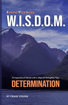 Paperback Finding Your Inner W.I.S.D.O.M.: 10 Inspirational Stories with 6 Steps to Strengthen Your DETERMINATION Book