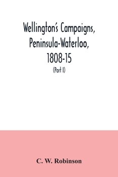 Paperback Wellington's campaigns, Peninsula-Waterloo, 1808-15; also Moore's campaign of Corunna, for military students (Part I) Book