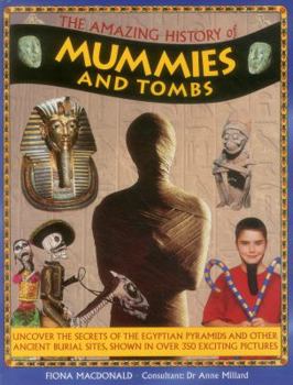 Hardcover The Amazing History of Mummies and Tombs: Uncover the Secrets of the Egyptian Pyramids and Other Ancient Burial Sites, Shown in Over 350 Exciting Pict Book