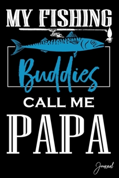 My Fishing Buddies Call Me Papa Journal: 110 Blank Lined Pages - 6" x 9" Notebook Funny Gift For Grandfather