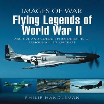 Flying Legends of World War II: Archive and Colour Photos of Famous Allied Aircraft - Book  of the Images of War
