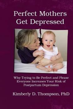 Paperback Perfect Mothers Get Depressed: Why trying to be perfect, not speaking up, and always trying to please everyone increases your risk of postpartum depr Book