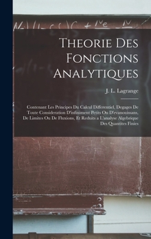 Hardcover Theorie des fonctions analytiques: Contenant les principes du calcul differentiel, degages de toute consideration d'infiniment petits ou d'evanouissan [French] Book