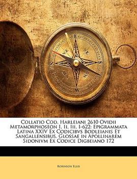 Paperback Collatio Cod. Harleiani 2610 Ovidii Metamorphoseon I, II, III. I-622: Epigrammata Latina XXIV Ex Codicibvs Bodleianis Et Sangallensibus. Glossae in Ap [Latin] Book