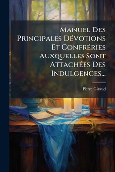 Paperback Manuel Des Principales DÃ(c)votions Et ConfrÃ(c)ries Auxquelles Sont AttachÃ(c)es Des Indulgences... [French] Book