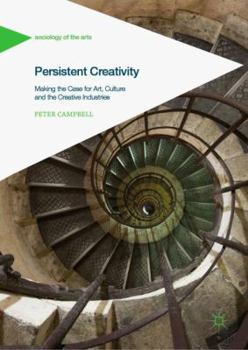 Hardcover Persistent Creativity: Making the Case for Art, Culture and the Creative Industries Book