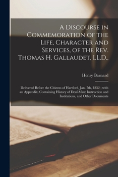 Paperback A Discourse in Commemoration of the Life, Character and Services, of the Rev. Thomas H. Gallaudet, LL.D.,: Delivered Before the Citizens of Hartford, Book