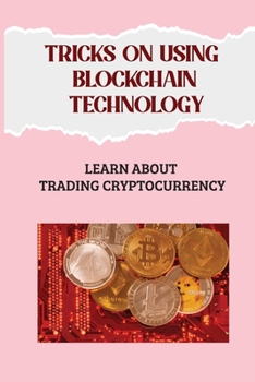 Paperback Tricks On Using Blockchain Technology: Learn About Trading Cryptocurrency: Tips On Trading Cryptocurrencies Book