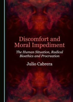 Hardcover Discomfort and Moral Impediment: The Human Situation, Radical Bioethics and Procreation Book