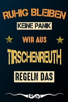 Ruhig bleiben keine Panik wir aus TIRSCHENREUTH regeln das: Notizbuch | Journal | Tagebuch | Linierte Seite (German Edition)