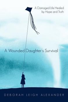 Paperback A Wounded Daughter's Survival: A Damaged Life Healed by Hope and Truth Book