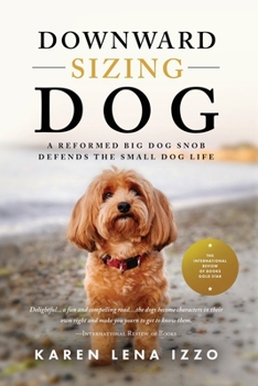 Paperback Downward Sizing Dog: A Reformed Big Dog Snob Defends the Small Dog Life Book