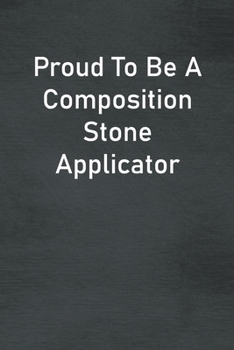 Paperback Proud To Be A Composition Stone Applicator: Lined Notebook For Men, Women And Co Workers Book
