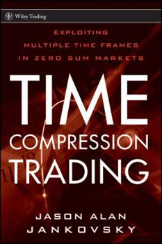 Hardcover Time Compression Trading: Exploiting Multiple Time Frames in Zero-Sum Markets Book