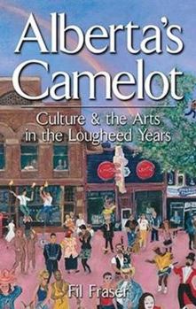 Paperback Alberta's Camelot: Culture and the Arts in the Lougheed Years Book