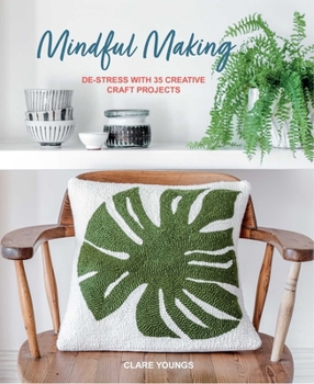 Hardcover Mindful Making: Over 30 Projects to Make: De-Stress with Creative Craft Projects Book