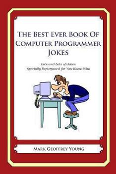 Paperback The Best Ever Book of Computer Programmer Jokes: Lots and Lots of Jokes Specially Repurposed for You-Know-Who Book