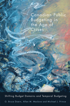 Hardcover Canadian Public Budgeting in the Age of Crises: Shifting Budgetary Domains and Temporal Budgeting Book