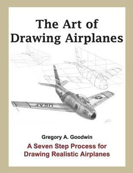 Paperback The Art of Drawing Airplanes: A Seven Step Process for Drawing Realistic Airplanes Book