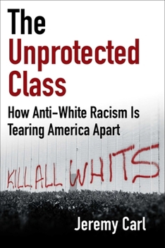 Paperback The Unprotected Class: How Anti-White Racism Is Tearing America Apart Book
