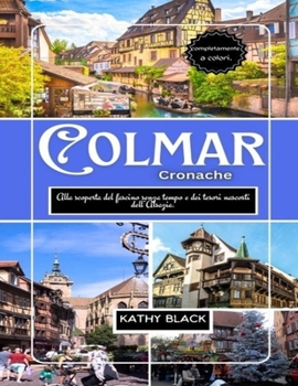 Paperback COLMAR Cronache 2025: Alla scoperta del fascino senza tempo e dei tesori nascosti dell'Alsazia. [Italian] Book