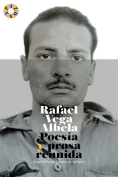 Rafael Vega Albela: Poesía y prosa reunida