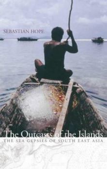 Hardcover The Outcasts of the Islands: The Sea Gypsies of South East Asia Book