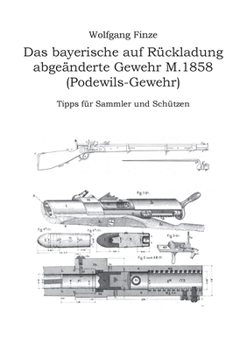 Paperback Das bayerische auf Rückladung abgeänderte Gewehr M.1858 (Podewils-Gewehr): Tipps für Sammler und Schützen [German] Book