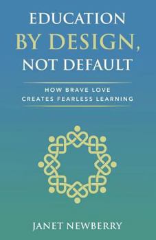 Paperback Education by Design, Not Default: How Brave Love Creates Fearless Learning Book