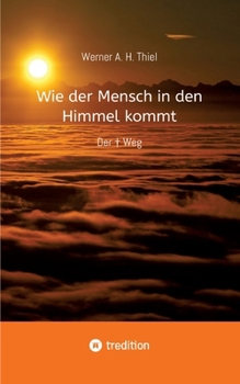 Wie der Mensch in den Himmel kommt: Der + Weg (German Edition)