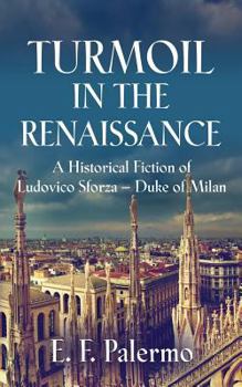 Paperback Turmoil in the Renaissance: A Historical Fiction of Ludovico Sforza-Duke of Milan Book