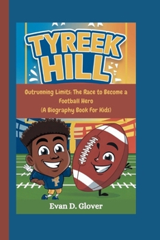 TYREEK HILL: Outrunning Limits: The Race to Become a Football Hero (A Biography Book For Kids)