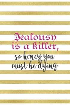 Jealousy Is A Killer, So Honey You Must Be Dying: All Purpose 6x9" Blank Lined Notebook Journal Way Better Than A Card Trendy Unique Gift Gold and White Striped Bratt