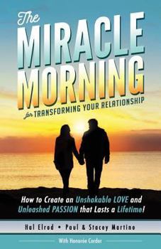 Paperback The Miracle Morning for Transforming Your Relationship: How to Create an Unshakable LOVE and Unleashed PASSION that Lasts a Lifetime! Book