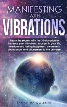 Paperback Manifesting with Vibrations: Learn the secrets with the 30-day plan to increase your vibrations, success in your life, freedom and lasting happines Book