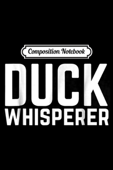 Composition Notebook: Duck Whisperer Funny Duck Hunting Season  Journal/Notebook Blank Lined Ruled 6x9 100 Pages