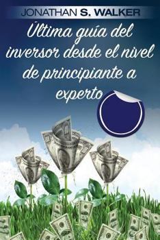 Paperback ?ltima Gu?a del Inversor Desde El Nivel de Principiante a Experto: Invertir Inteligentemente a Seis Cifras [Spanish] Book