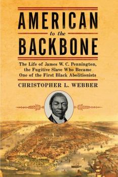 Hardcover American to the Backbone: The Life of James W.C. Pennington, the Fugitive Slave Who Became One of the First Black Abolitionists Book
