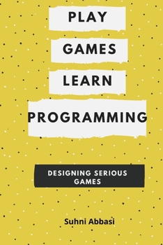 Play Games & Learn Programming - Designing Serious Games